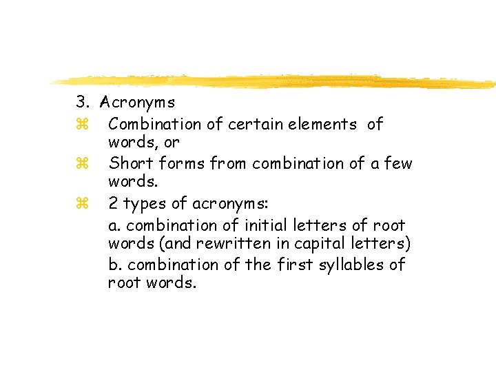 3. Acronyms z Combination of certain elements of words, or z Short forms from