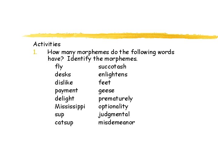 Activities 1. How many morphemes do the following words have? Identify the morphemes. fly
