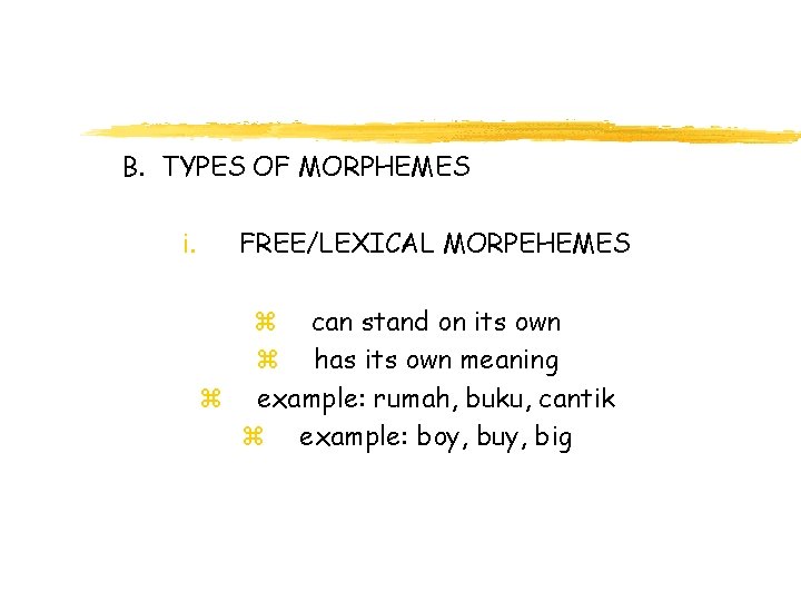 B. TYPES OF MORPHEMES i. FREE/LEXICAL MORPEHEMES z can stand on its own z