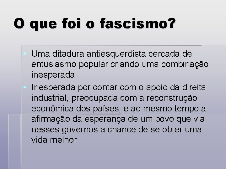 O que foi o fascismo? § Uma ditadura antiesquerdista cercada de entusiasmo popular criando