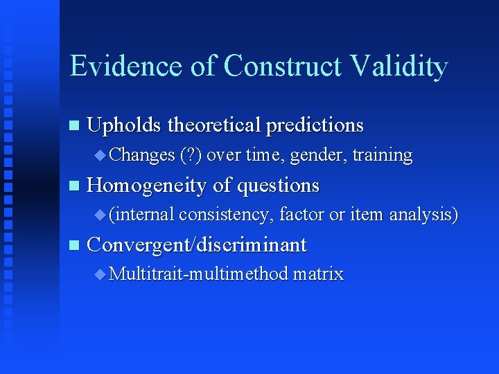 Evidence of Construct Validity n Upholds theoretical predictions u Changes (? ) over time,