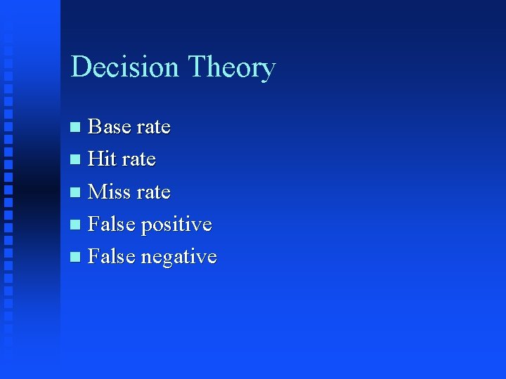 Decision Theory Base rate n Hit rate n Miss rate n False positive n