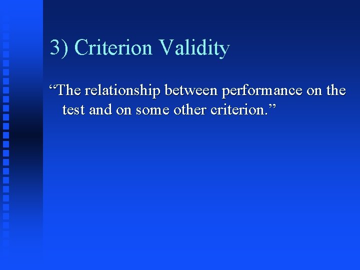 3) Criterion Validity “The relationship between performance on the test and on some other