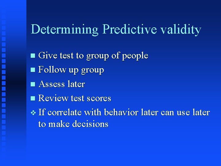 Determining Predictive validity Give test to group of people n Follow up group n