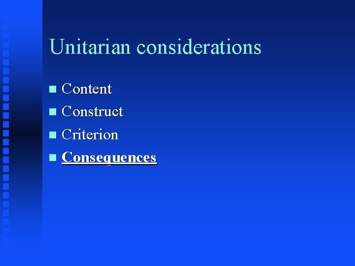 Unitarian considerations Content n Construct n Criterion n Consequences n 