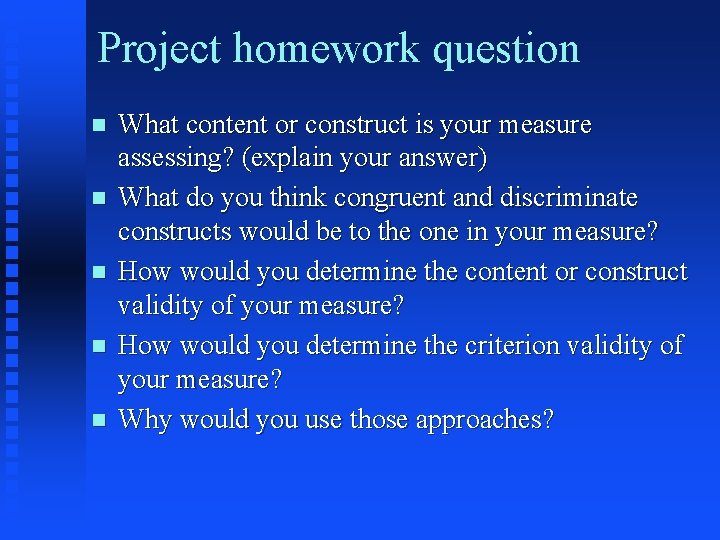Project homework question n n What content or construct is your measure assessing? (explain