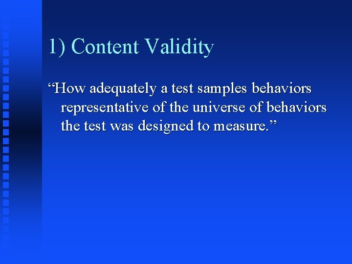 1) Content Validity “How adequately a test samples behaviors representative of the universe of
