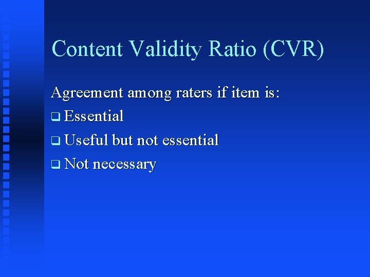 Content Validity Ratio (CVR) Agreement among raters if item is: q Essential q Useful