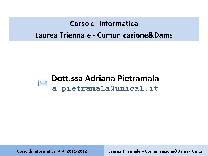 Corso di Informatica Laurea Triennale - Comunicazione&Dams Dott. ssa Adriana Pietramala a. pietramala@unical. it