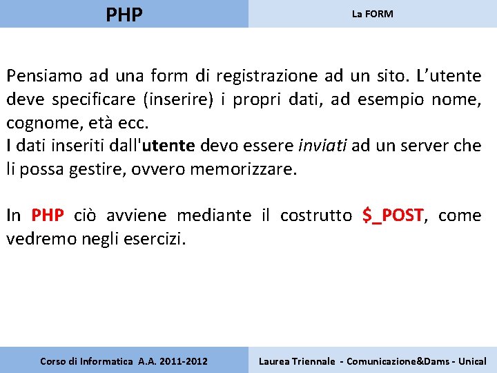 PHP La FORM Pensiamo ad una form di registrazione ad un sito. L’utente deve