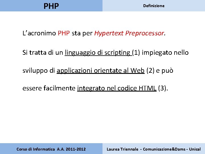 PHP Definizione L’acronimo PHP sta per Hypertext Preprocessor. Si tratta di un linguaggio di