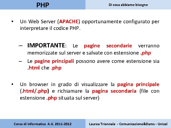PHP • Di cosa abbiamo bisogno Un Web Server (APACHE) opportunamente configurato per interpretare