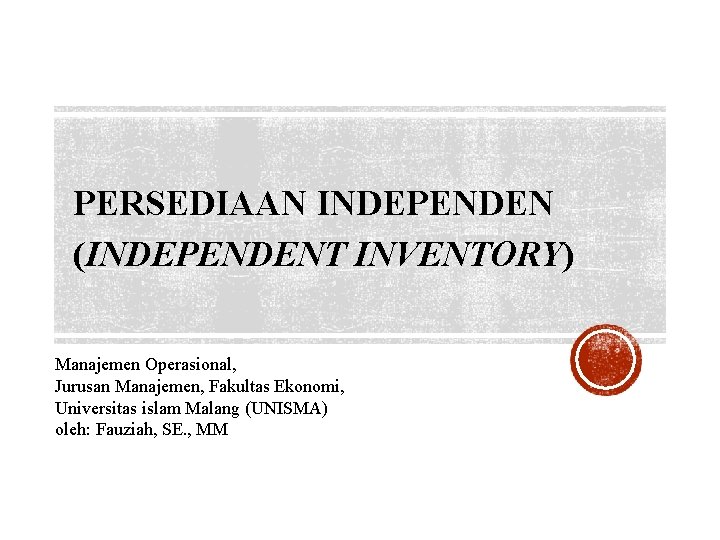 PERSEDIAAN INDEPENDEN (INDEPENDENT INVENTORY) Manajemen Operasional, Jurusan Manajemen, Fakultas Ekonomi, Universitas islam Malang (UNISMA)