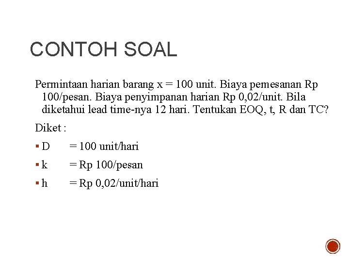 CONTOH SOAL Permintaan harian barang x = 100 unit. Biaya pemesanan Rp 100/pesan. Biaya