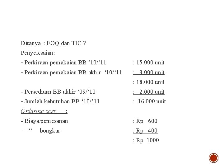 Ditanya : EOQ dan TIC ? Penyelesaian: - Perkiraan pemakaian BB ’ 10/’ 11