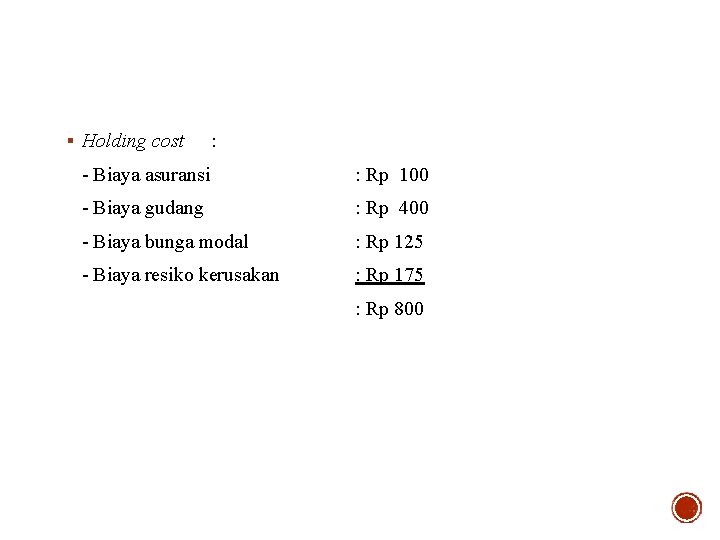 § Holding cost : - Biaya asuransi : Rp 100 - Biaya gudang :