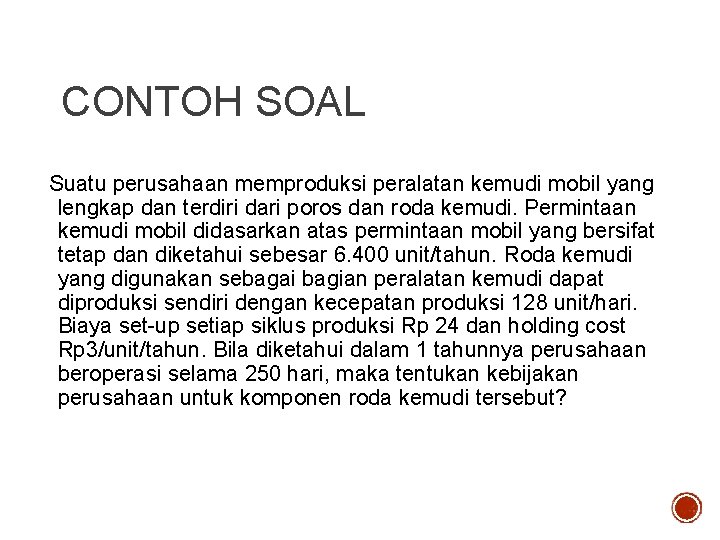 CONTOH SOAL Suatu perusahaan memproduksi peralatan kemudi mobil yang lengkap dan terdiri dari poros