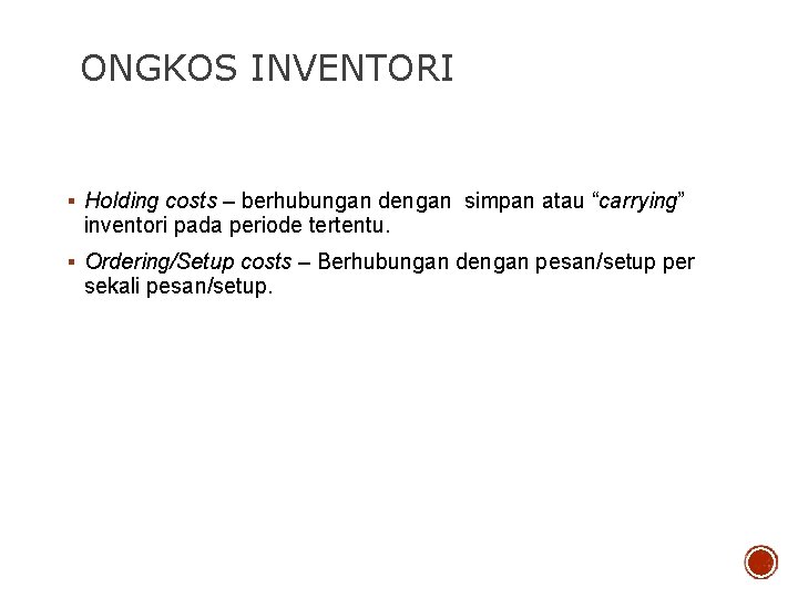 ONGKOS INVENTORI § Holding costs – berhubungan dengan simpan atau “carrying” inventori pada periode