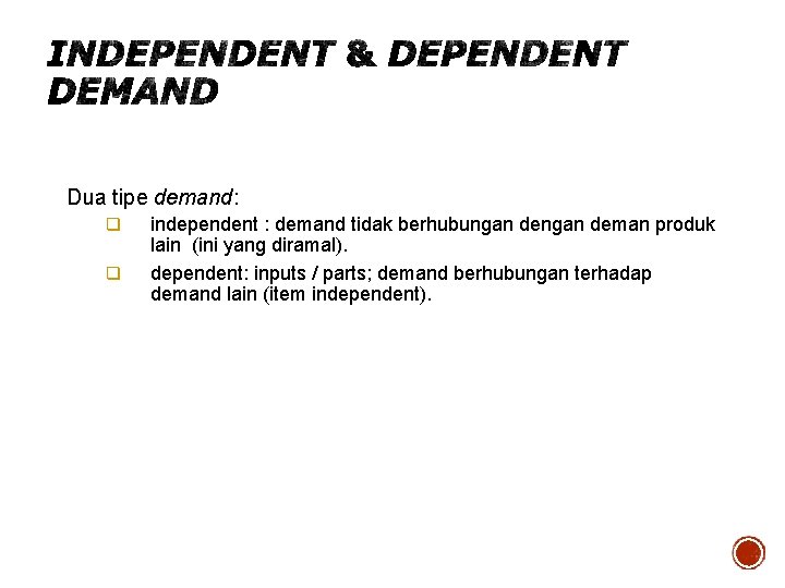 Dua tipe demand: q q independent : demand tidak berhubungan deman produk lain (ini