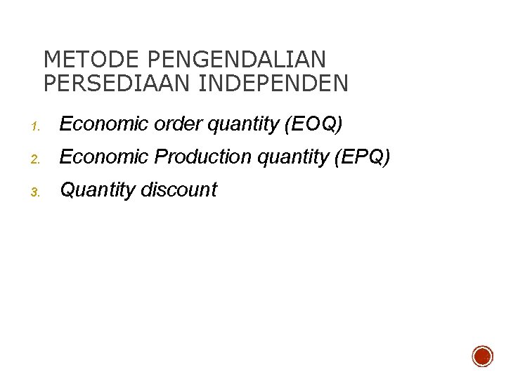METODE PENGENDALIAN PERSEDIAAN INDEPENDEN 1. Economic order quantity (EOQ) 2. Economic Production quantity (EPQ)