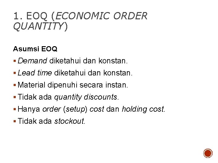 1. EOQ (ECONOMIC ORDER QUANTITY) Asumsi EOQ § Demand diketahui dan konstan. § Lead