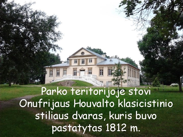 Parko teritorijoje stovi Onufrijaus Houvalto klasicistinio stiliaus dvaras, kuris buvo pastatytas 1812 m. 