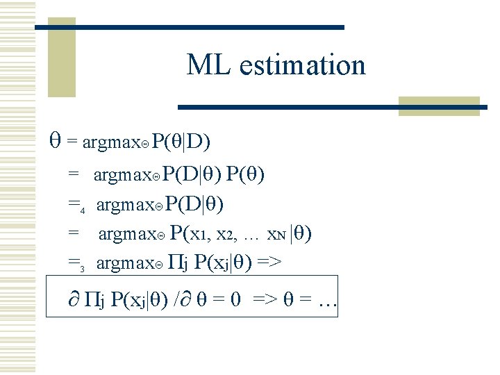 ML estimation θ = argmaxΘ P(θ|D) = argmaxΘ P(D|θ) P(θ) =4 argmaxΘ P(D|θ) =