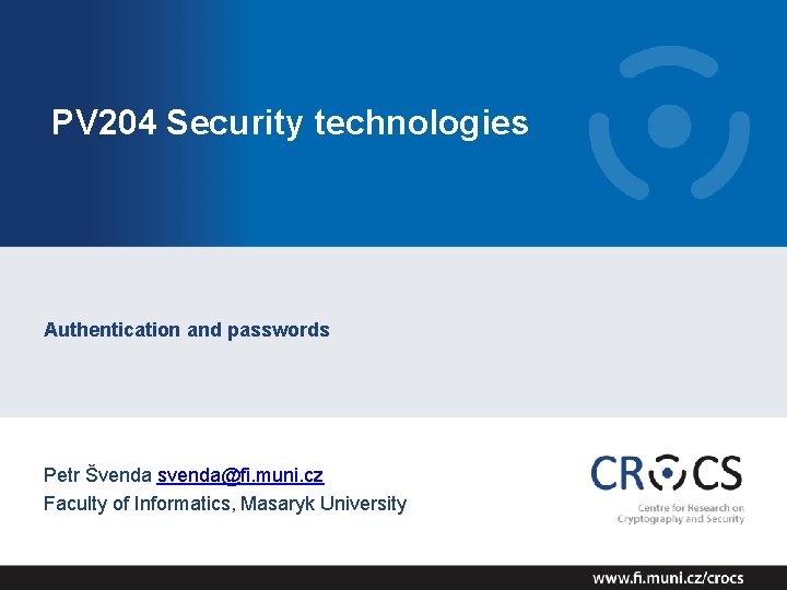 PV 204 Security technologies Authentication and passwords Petr Švenda svenda@fi. muni. cz Faculty of