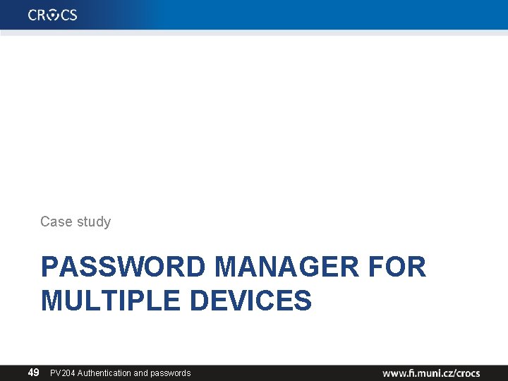 Case study PASSWORD MANAGER FOR MULTIPLE DEVICES 49 PV 204 Authentication and passwords 