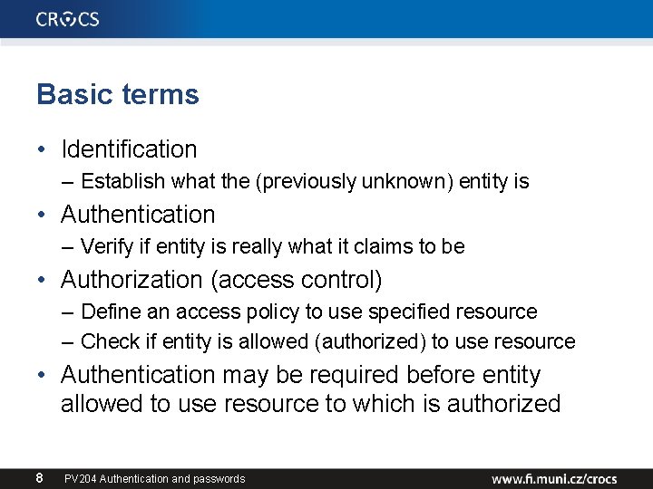 Basic terms • Identification – Establish what the (previously unknown) entity is • Authentication
