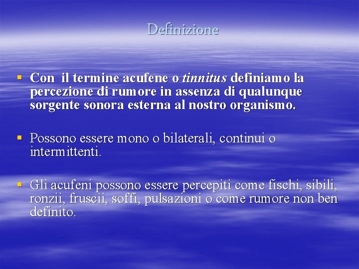 Definizione § Con il termine acufene o tinnitus definiamo la percezione di rumore in