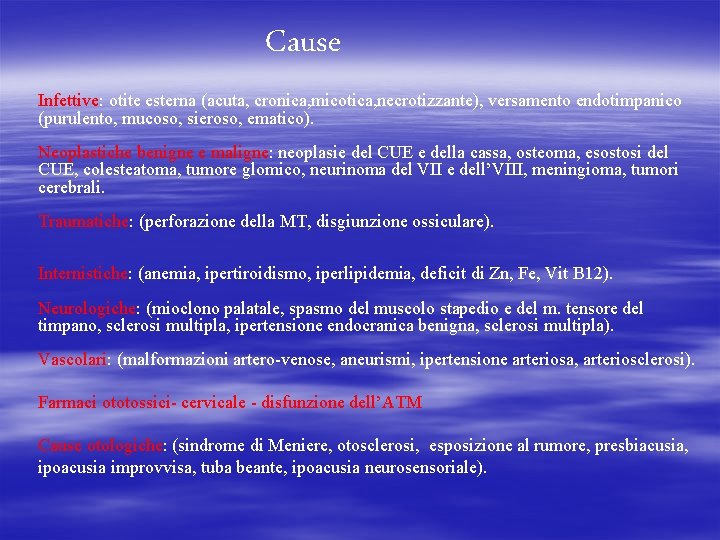 Cause Infettive: otite esterna (acuta, cronica, micotica, necrotizzante), versamento endotimpanico (purulento, mucoso, sieroso, ematico).