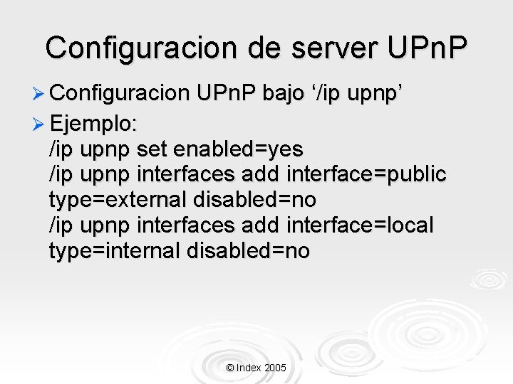 Configuracion de server UPn. P Ø Configuracion UPn. P bajo ‘/ip upnp’ Ø Ejemplo: