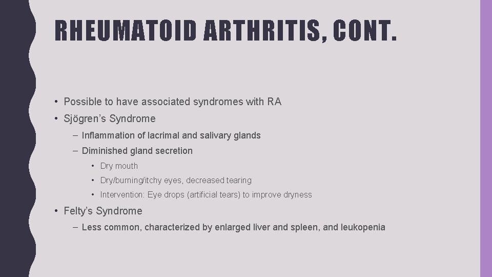 RHEUMATOID ARTHRITIS, CONT. • Possible to have associated syndromes with RA • Sjögren’s Syndrome