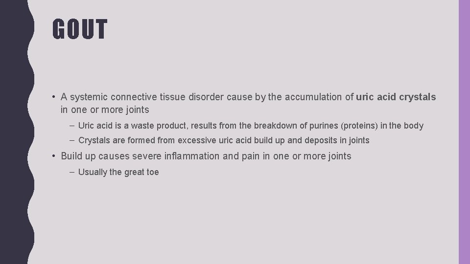 GOUT • A systemic connective tissue disorder cause by the accumulation of uric acid