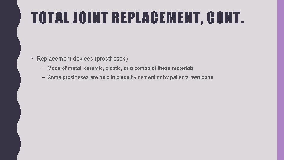 TOTAL JOINT REPLACEMENT, CONT. • Replacement devices (prostheses) – Made of metal, ceramic, plastic,