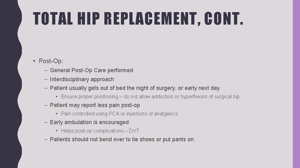 TOTAL HIP REPLACEMENT, CONT. • Post-Op: – General Post-Op Care performed – Interdisciplinary approach