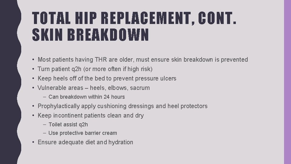 TOTAL HIP REPLACEMENT, CONT. SKIN BREAKDOWN • Most patients having THR are older, must