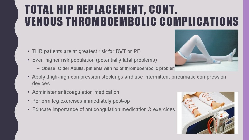 TOTAL HIP REPLACEMENT, CONT. VENOUS THROMBOEMBOLIC COMPLICATIONS • THR patients are at greatest risk