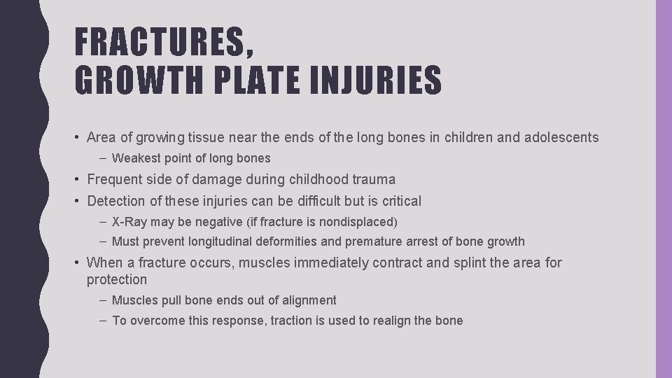 FRACTURES, GROWTH PLATE INJURIES • Area of growing tissue near the ends of the