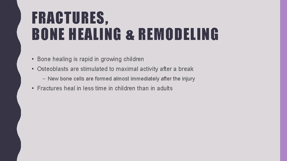 FRACTURES, BONE HEALING & REMODELING • Bone healing is rapid in growing children •