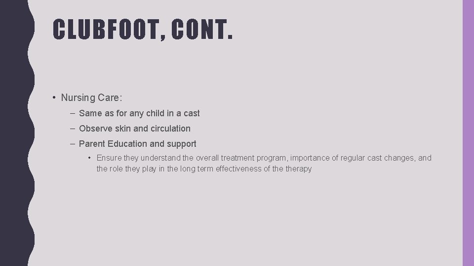 CLUBFOOT, CONT. • Nursing Care: – Same as for any child in a cast