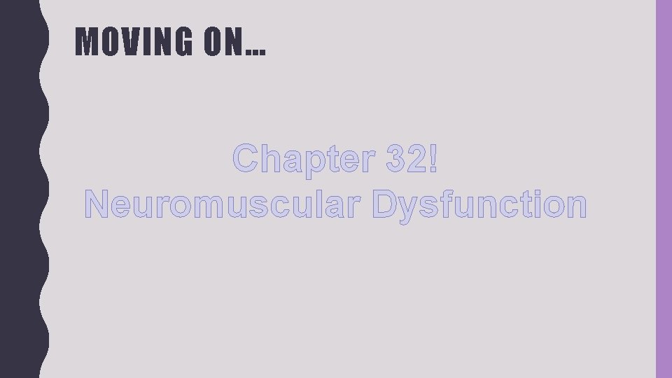 MOVING ON… Chapter 32! Neuromuscular Dysfunction 