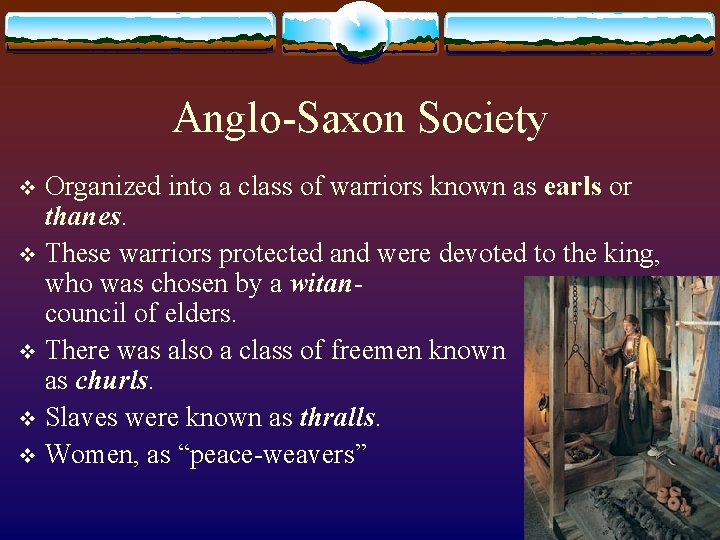 Anglo-Saxon Society Organized into a class of warriors known as earls or thanes. v