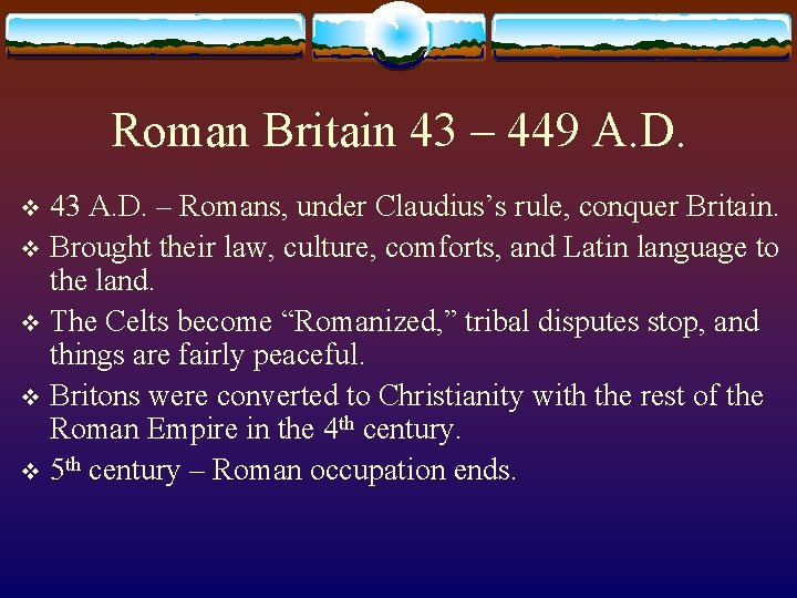 Roman Britain 43 – 449 A. D. 43 A. D. – Romans, under Claudius’s