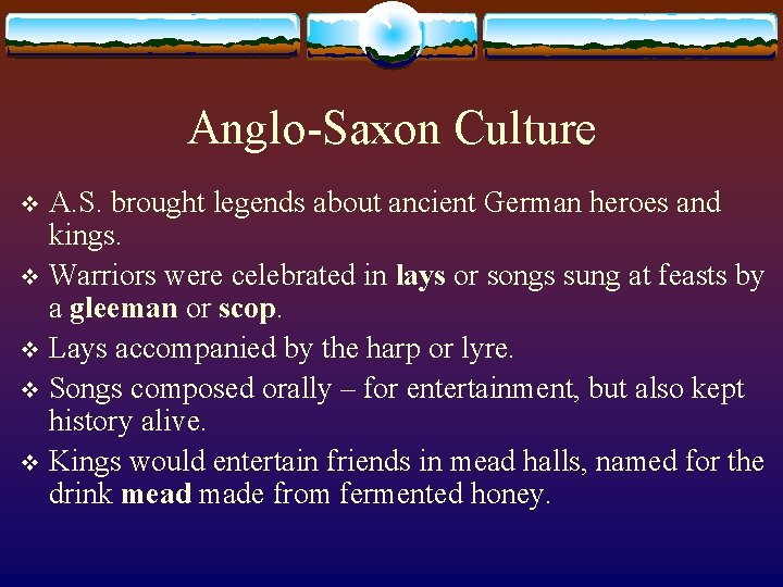 Anglo-Saxon Culture A. S. brought legends about ancient German heroes and kings. v Warriors