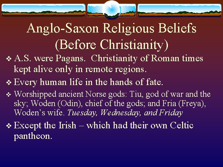 Anglo-Saxon Religious Beliefs (Before Christianity) v A. S. were Pagans. Christianity of Roman times