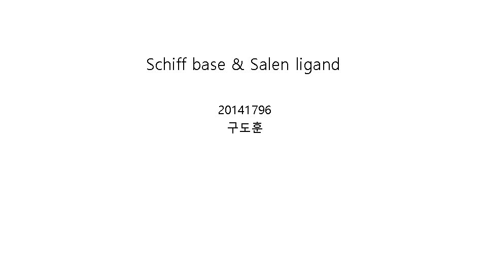 Schiff base & Salen ligand 20141796 구도훈 