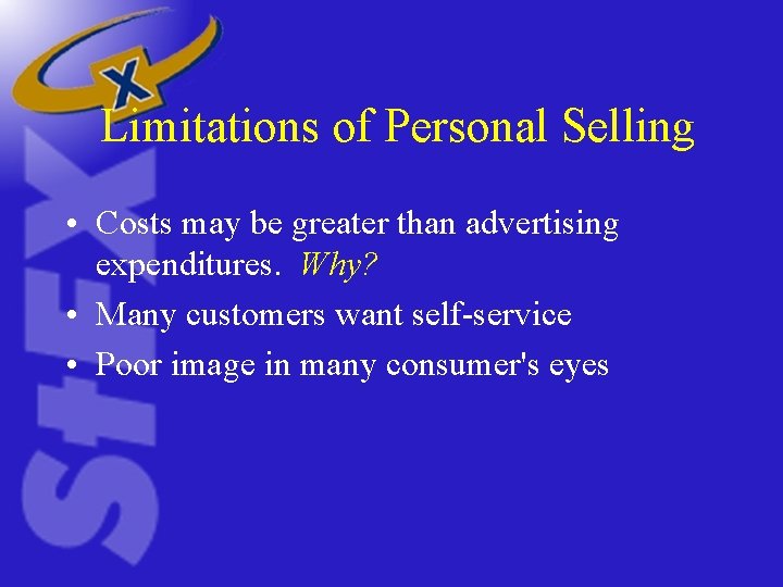 Limitations of Personal Selling • Costs may be greater than advertising expenditures. Why? • Limitations of Personal Selling • Costs may be greater than advertising expenditures. Why? •