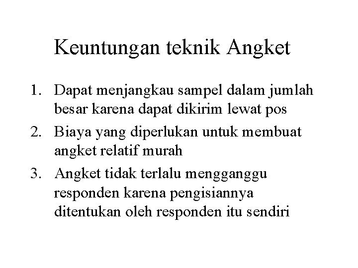 Keuntungan teknik Angket 1. Dapat menjangkau sampel dalam jumlah besar karena dapat dikirim lewat